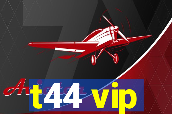 t44 vip